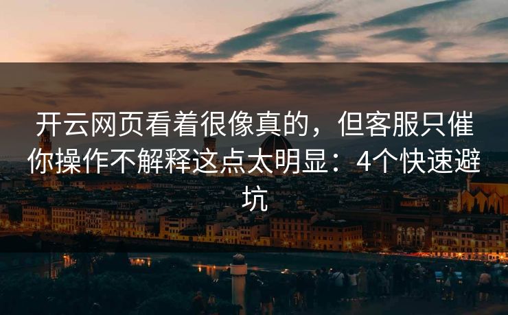 开云网页看着很像真的，但客服只催你操作不解释这点太明显：4个快速避坑