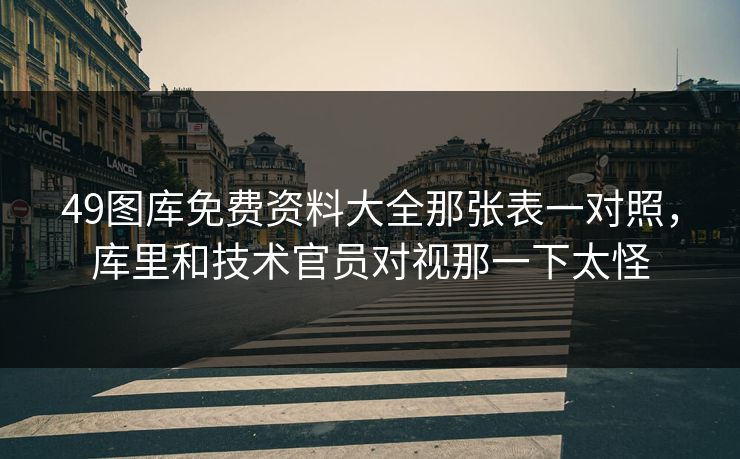 49图库免费资料大全那张表一对照，库里和技术官员对视那一下太怪
