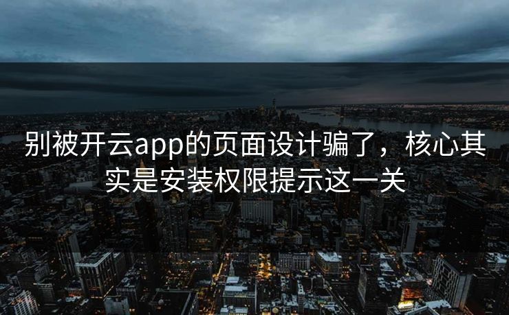 别被开云app的页面设计骗了，核心其实是安装权限提示这一关