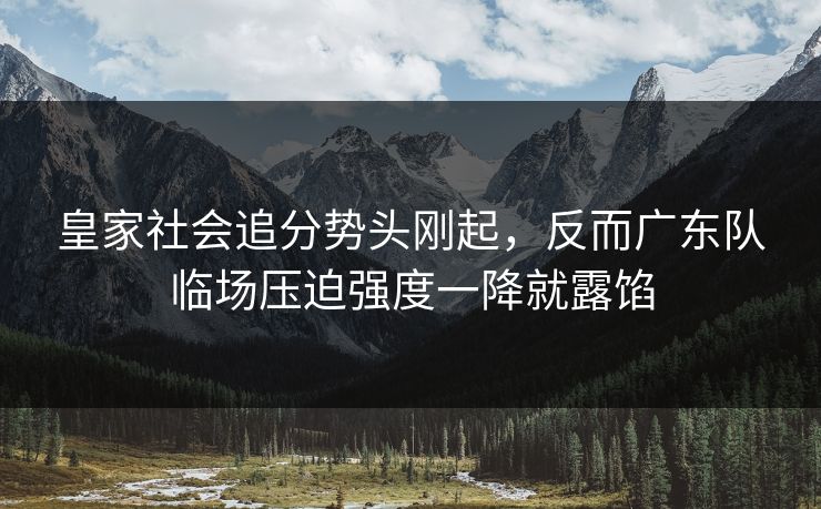 皇家社会追分势头刚起，反而广东队临场压迫强度一降就露馅